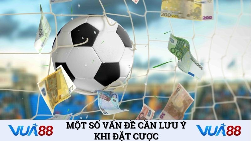 Một số vấn đề cần lưu ý khi đặt kèo