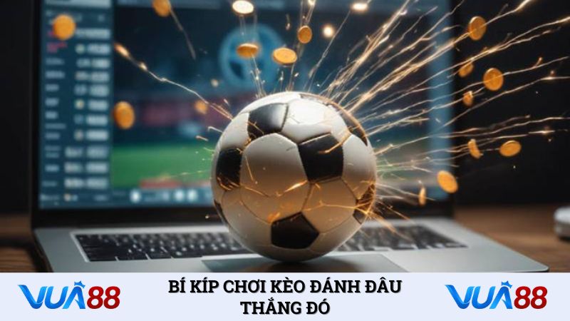 Bí kíp chơi kèo đánh đâu thắng đó