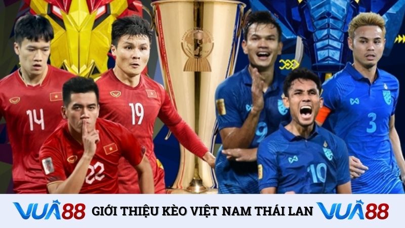 Giới thiệu kèo Việt Nam Thái Lan
