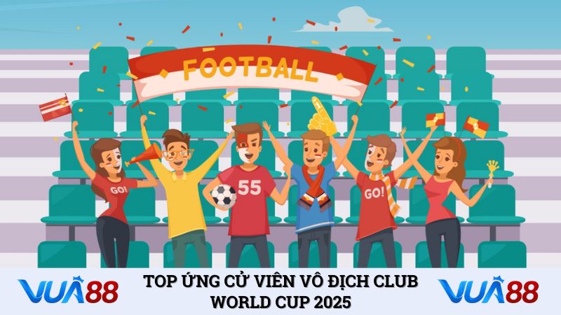 Top ứng cử viên vô địch Club World Cup 2025